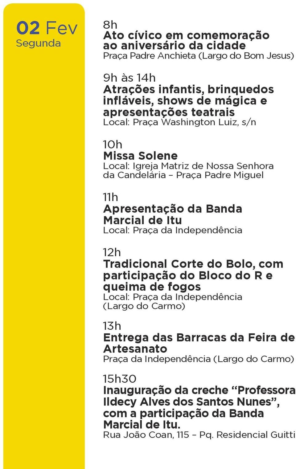 Praça da Independência 12h Tradicional Corte do Bolo, com participação do Bloco do R e queima de fogos Local: Praça da Independência (Largo do Carmo) 13h Entrega das Barracas da Feira de