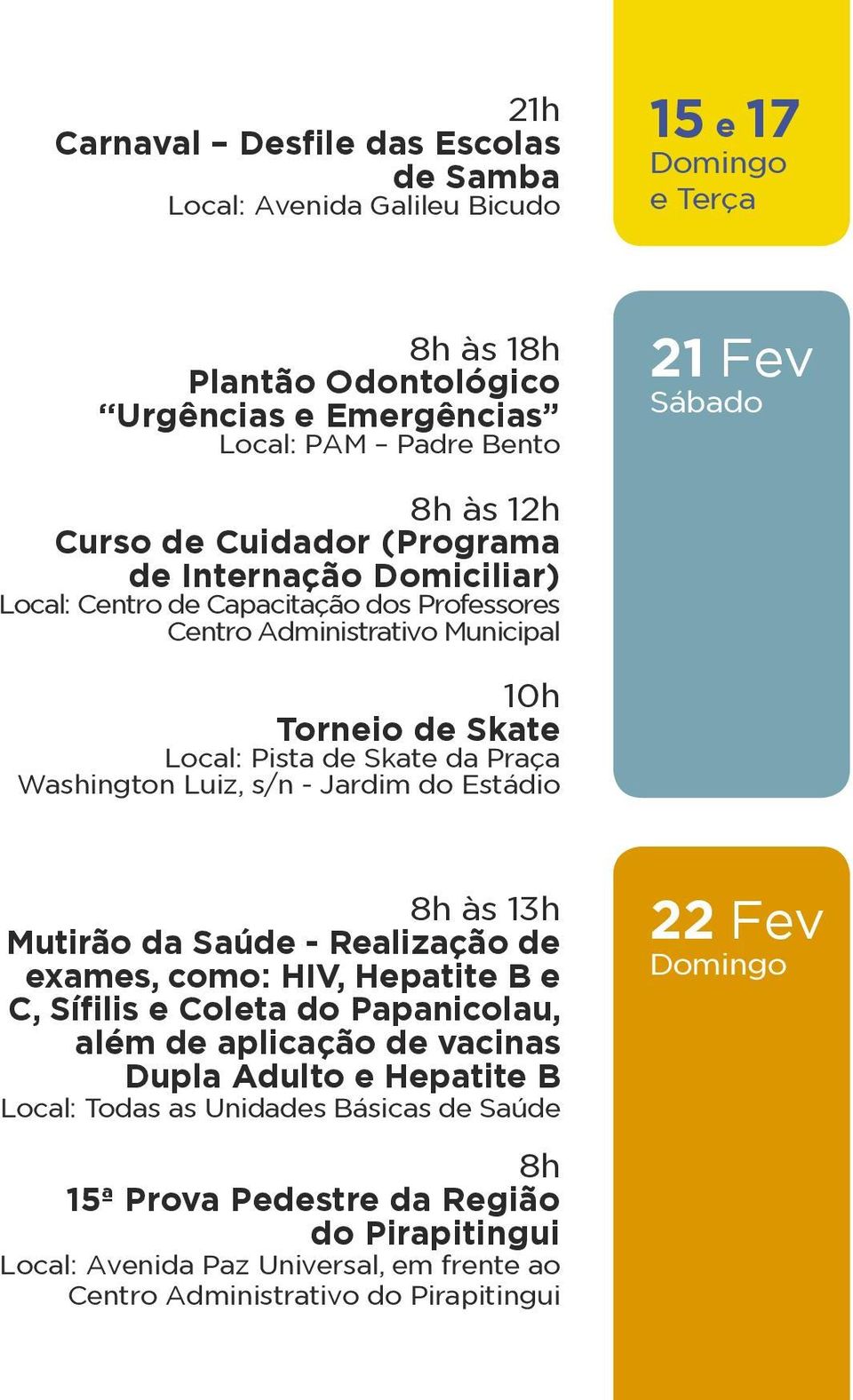 Washington Luiz, s/n - Jardim do Estádio 8h às 13h Mutirão da Saúde - Realização de exames, como: HIV, Hepatite B e C, Sífilis e Coleta do Papanicolau, além de aplicação de vacinas Dupla