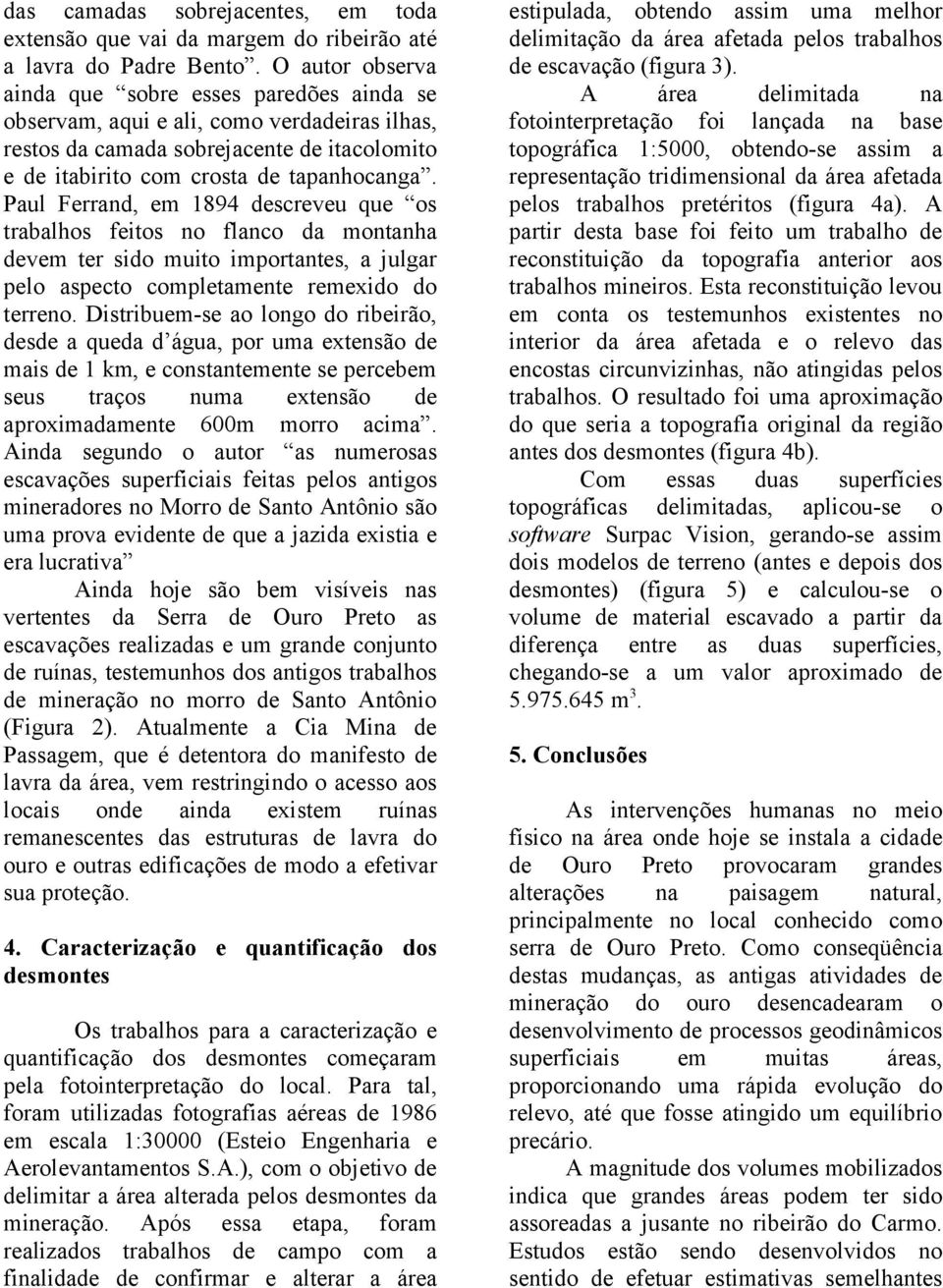 Paul Ferrand, em 1894 descreveu que os trabalhos feitos no flanco da montanha devem ter sido muito importantes, a julgar pelo aspecto completamente remexido do terreno.