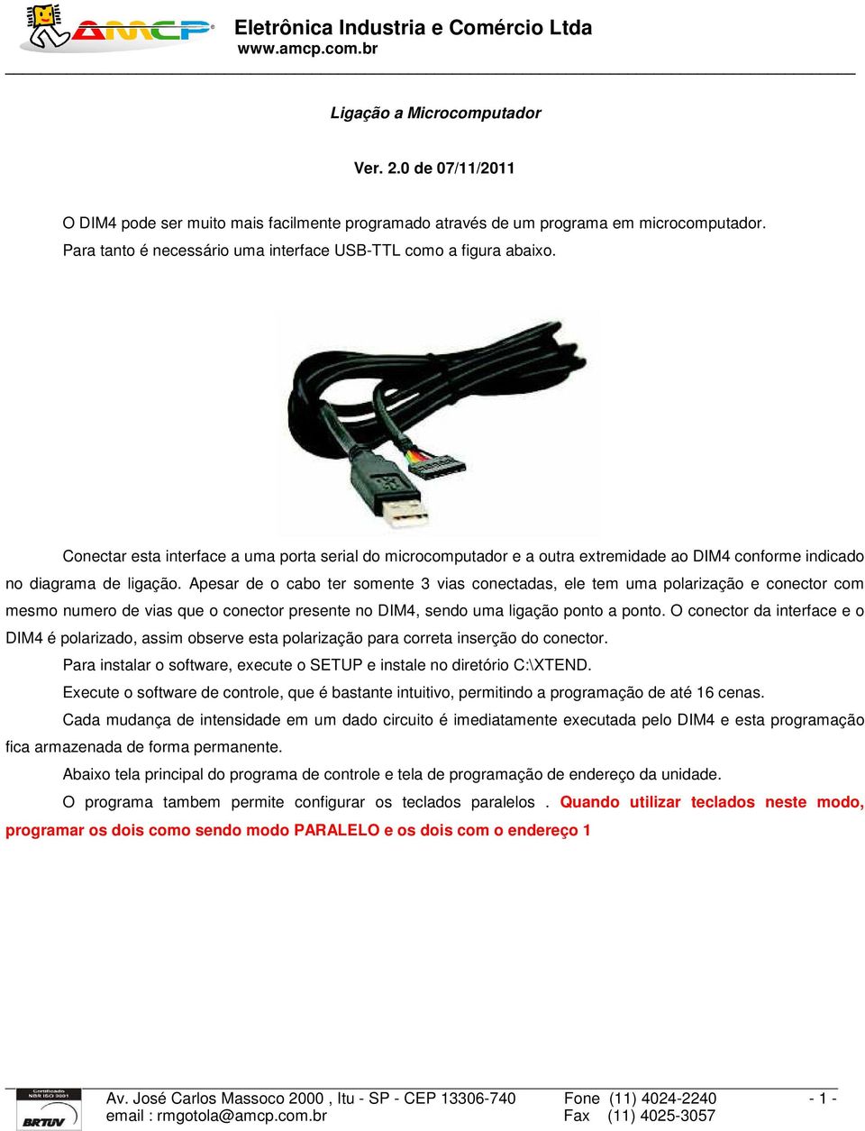 Conectar esta interface a uma porta serial do microcomputador e a outra extremidade ao DIM4 conforme indicado no diagrama de ligação.