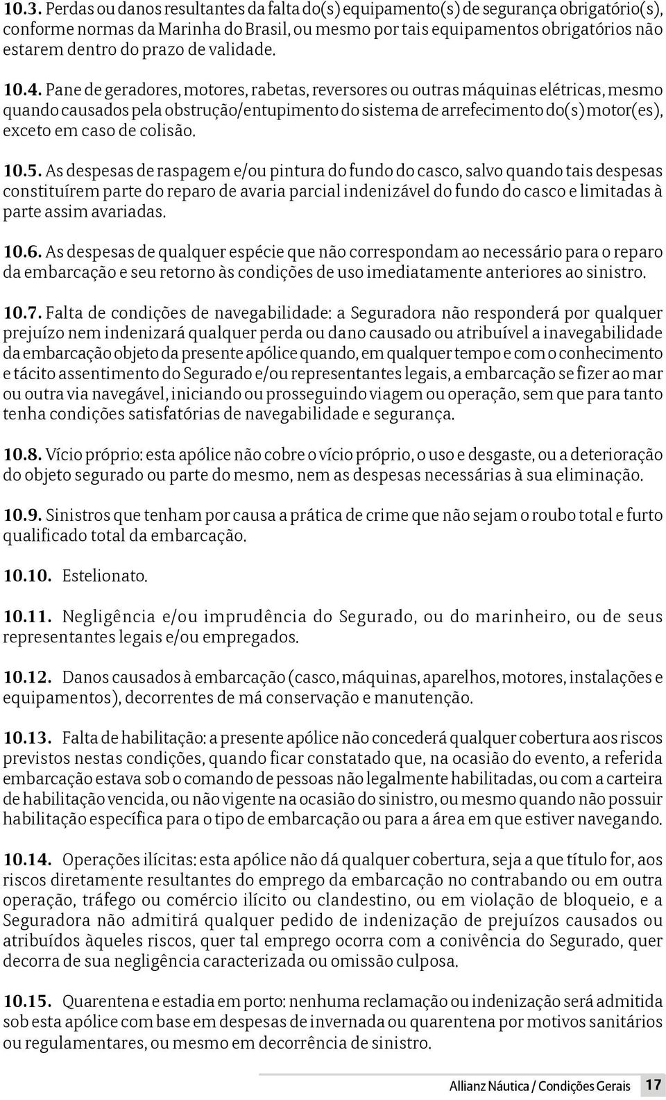 Pane de geradores, motores, rabetas, reversores ou outras máquinas elétricas, mesmo quando causados pela obstrução/entupimento do sistema de arrefecimento do(s) motor(es), exceto em caso de colisão.