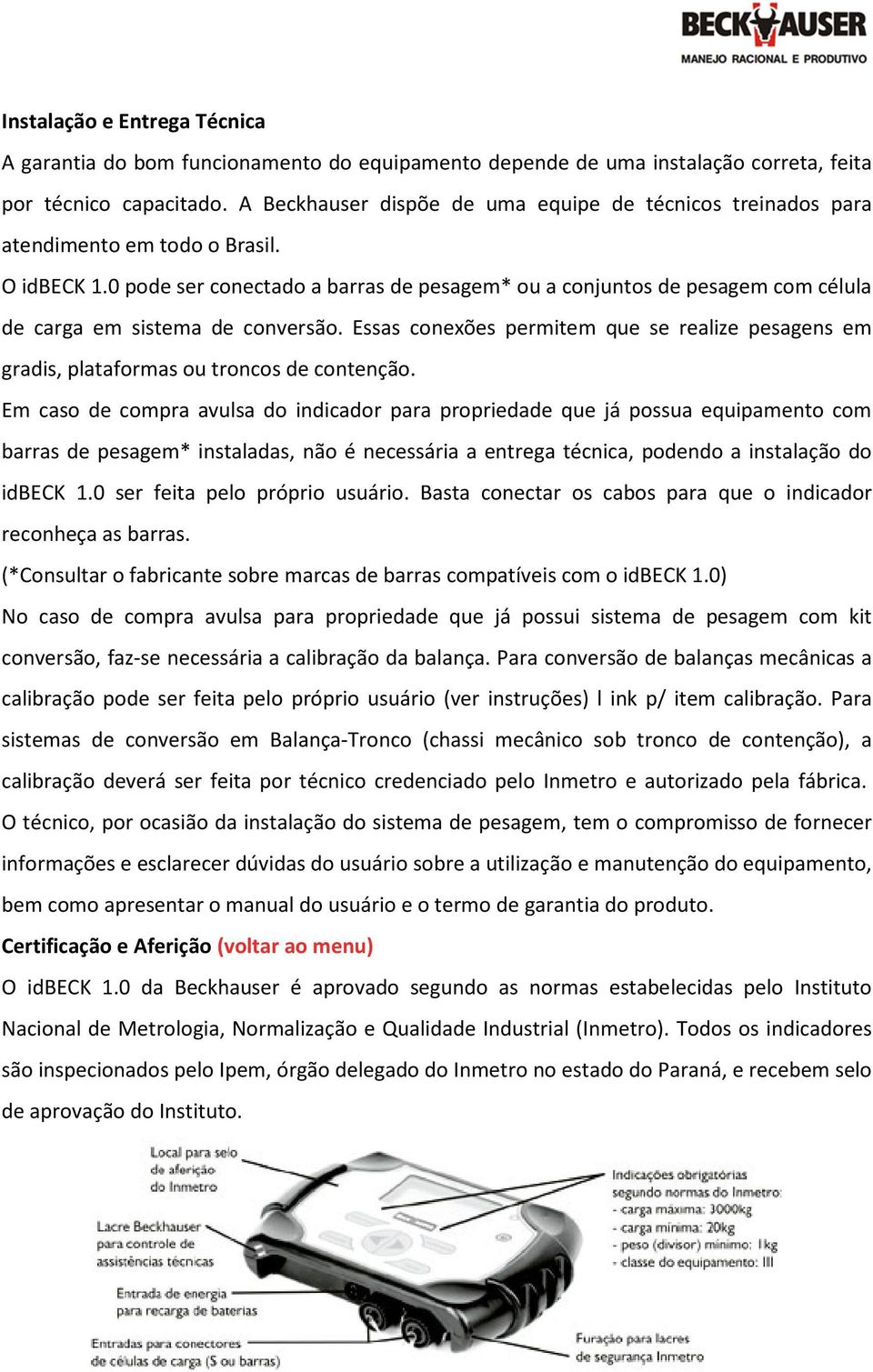 0 pode ser conectado a barras de pesagem* ou a conjuntos de pesagem com célula de carga em sistema de conversão.