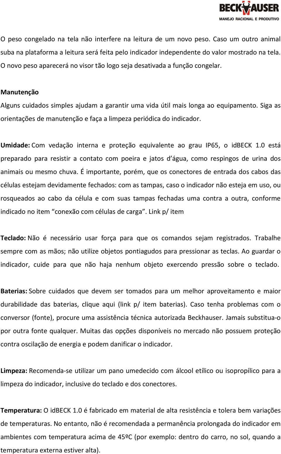 Siga as orientações de manutenção e faça a limpeza periódica do indicador. Umidade: Com vedação interna e proteção equivalente ao grau IP65, o idbeck 1.