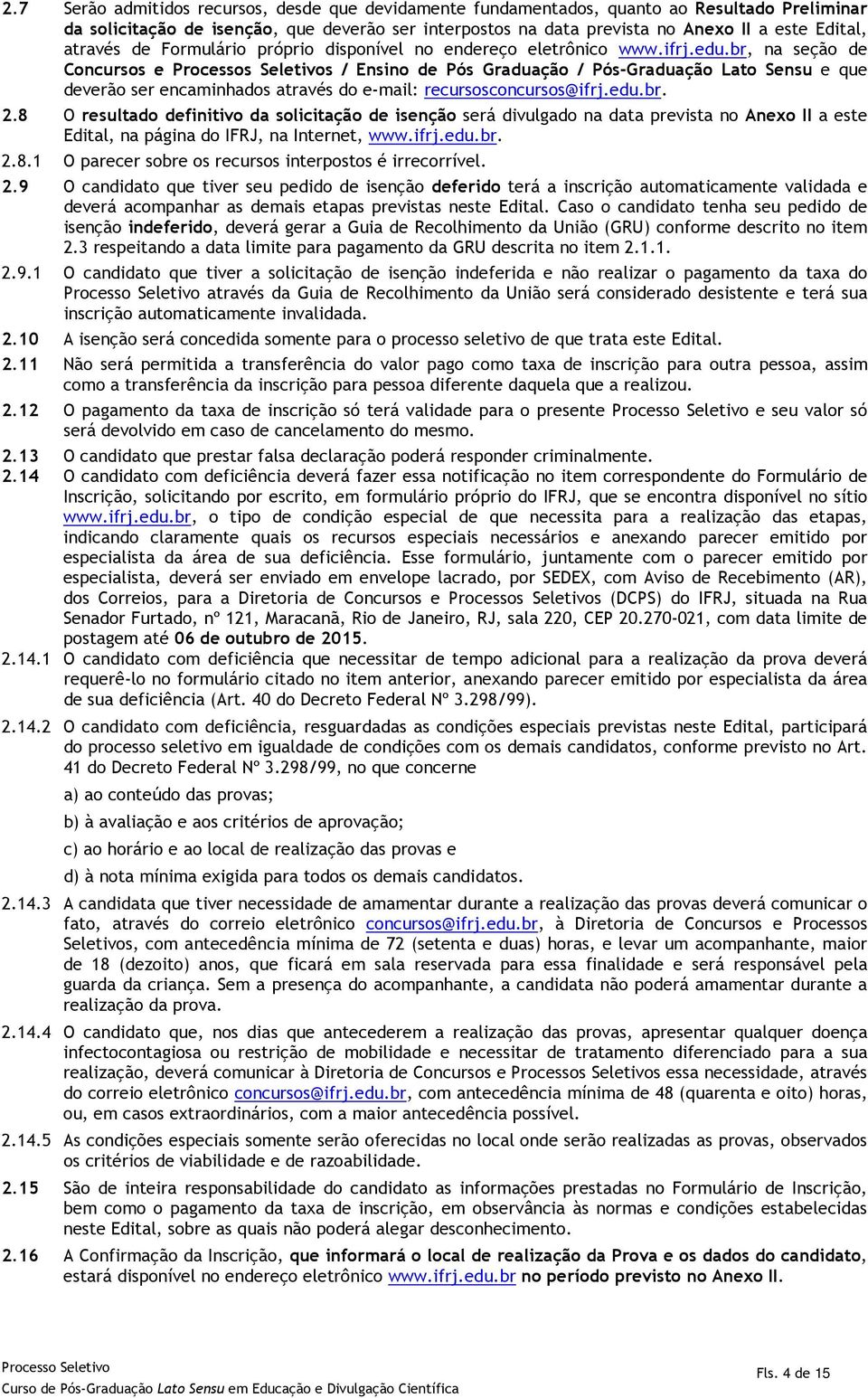 br, na seção de Concursos e Processos Seletivos / Ensino de Pós Graduação / Pós-Graduação Lato Sensu e que deverão ser encaminhados através do e-mail: recursosconcursos@ifrj.edu.br. 2.