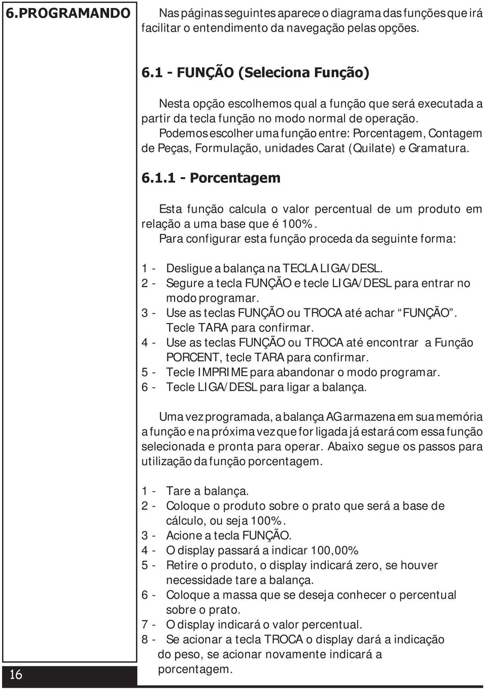 Podemos escolher uma função entre: Porcentagem, Contagem de Peças, Formulação, unidades Carat (Quilate) e Gramatura. 6.1.