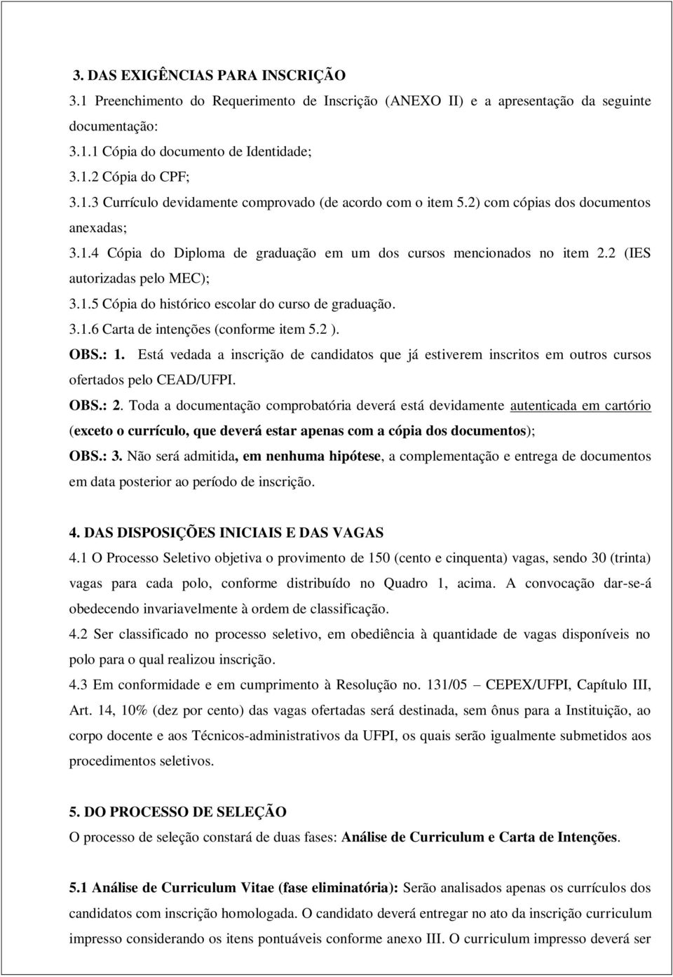 3.1.6 Carta de intenções (conforme item 5.2 ). OBS.: 1. Está vedada a inscrição de candidatos que já estiverem inscritos em outros cursos ofertados pelo CEAD/UFPI. OBS.: 2.