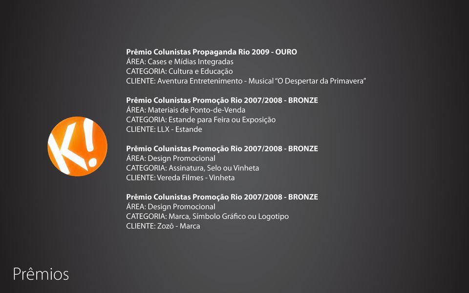 CLIENTE: LLX - Estande Prêmio Colunistas Promoção Rio 2007/2008 - BRONZE ÁREA: Design Promocional CATEGORIA: Assinatura, Selo ou Vinheta CLIENTE: Vereda