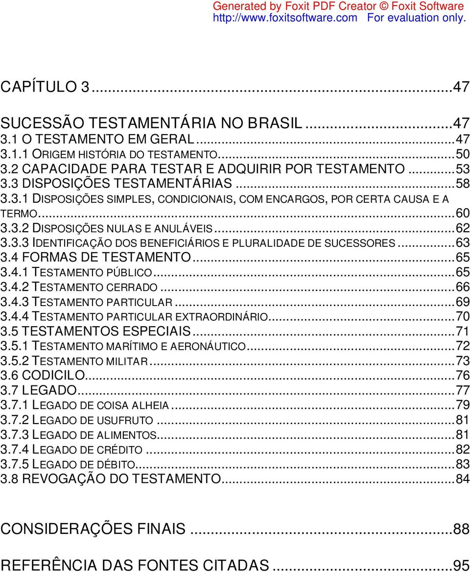 ..63 3.4 FORMAS DE TESTAMENTO...65 3.4.1 TESTAMENTO PÚBLICO...65 3.4.2 TESTAMENTO CERRADO...66 3.4.3 TESTAMENTO PARTICULAR...69 3.4.4 TESTAMENTO PARTICULAR EXTRAORDINÁRIO...70 3.