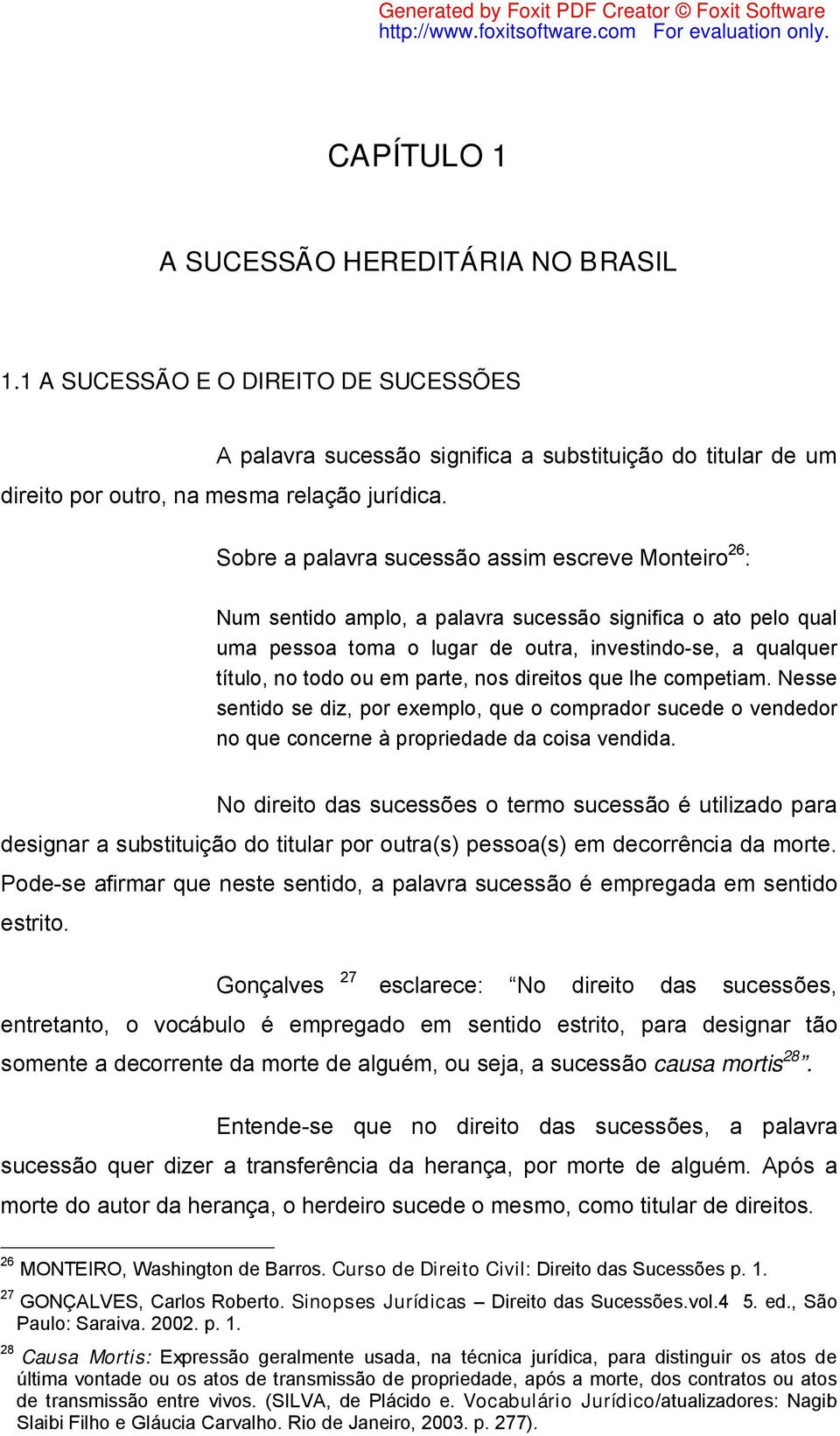 parte, nos direitos que lhe competiam. Nesse sentido se diz, por exemplo, que o comprador sucede o vendedor no que concerne à propriedade da coisa vendida.