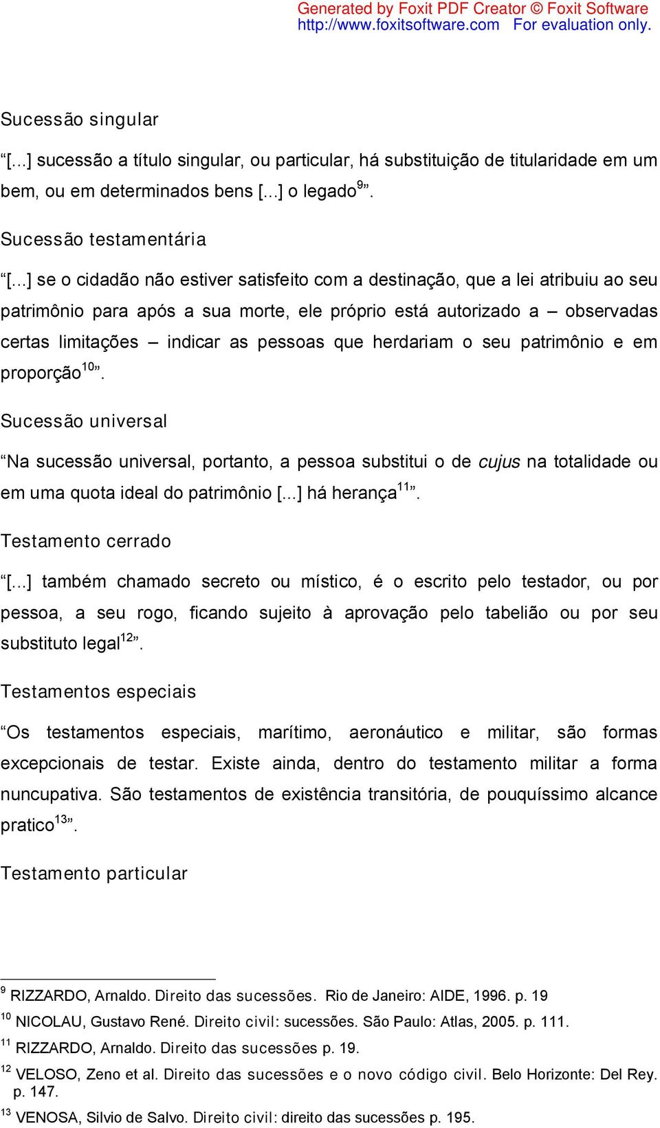 herdariam o seu patrimônio e em proporção 10. Sucessão universal Na sucessão universal, portanto, a pessoa substitui o de cujus na totalidade ou em uma quota ideal do patrimônio [...] há herança 11.