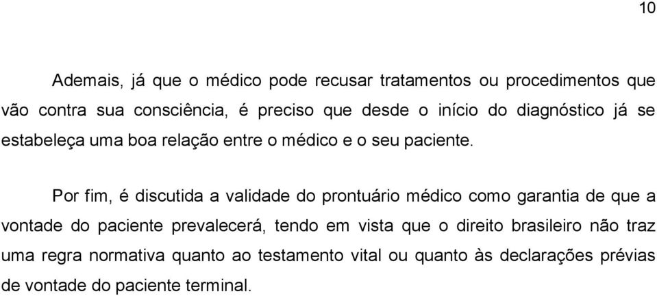 Por fim, é discutida a validade do prontuário médico como garantia de que a vontade do paciente prevalecerá, tendo em