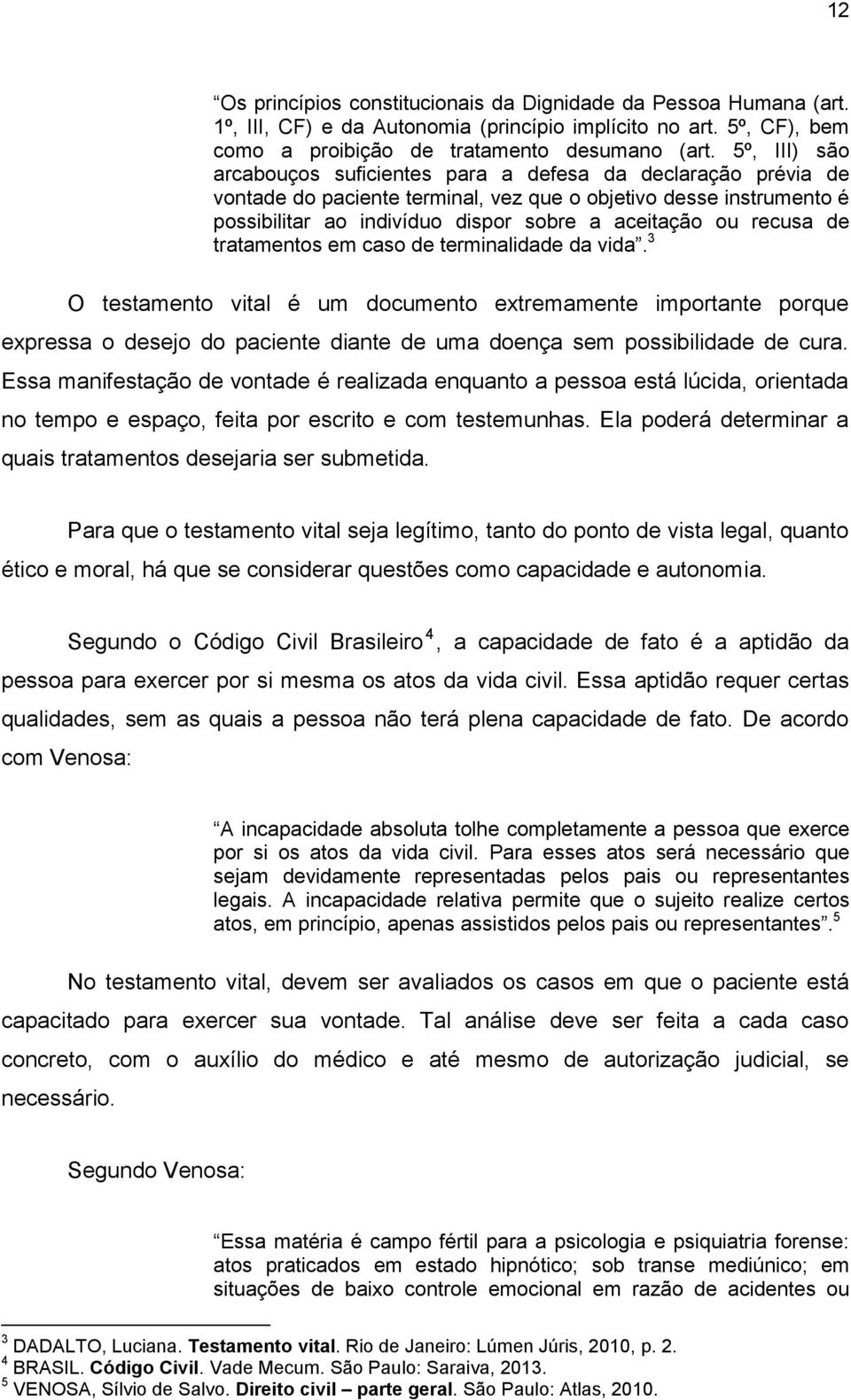 recusa de tratamentos em caso de terminalidade da vida. 3 O testamento vital é um documento extremamente importante porque expressa o desejo do paciente diante de uma doença sem possibilidade de cura.