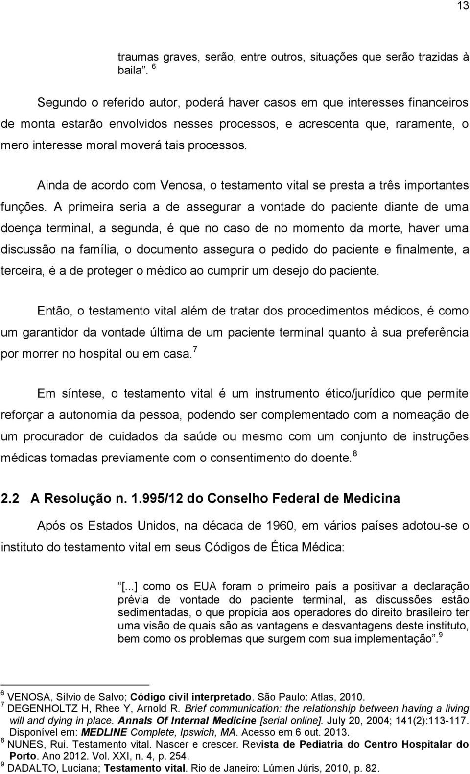 Ainda de acordo com Venosa, o testamento vital se presta a três importantes funções.