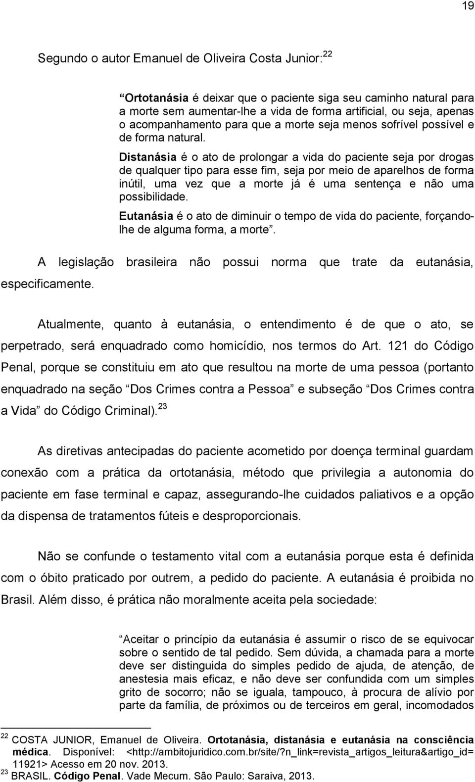 Distanásia é o ato de prolongar a vida do paciente seja por drogas de qualquer tipo para esse fim, seja por meio de aparelhos de forma inútil, uma vez que a morte já é uma sentença e não uma