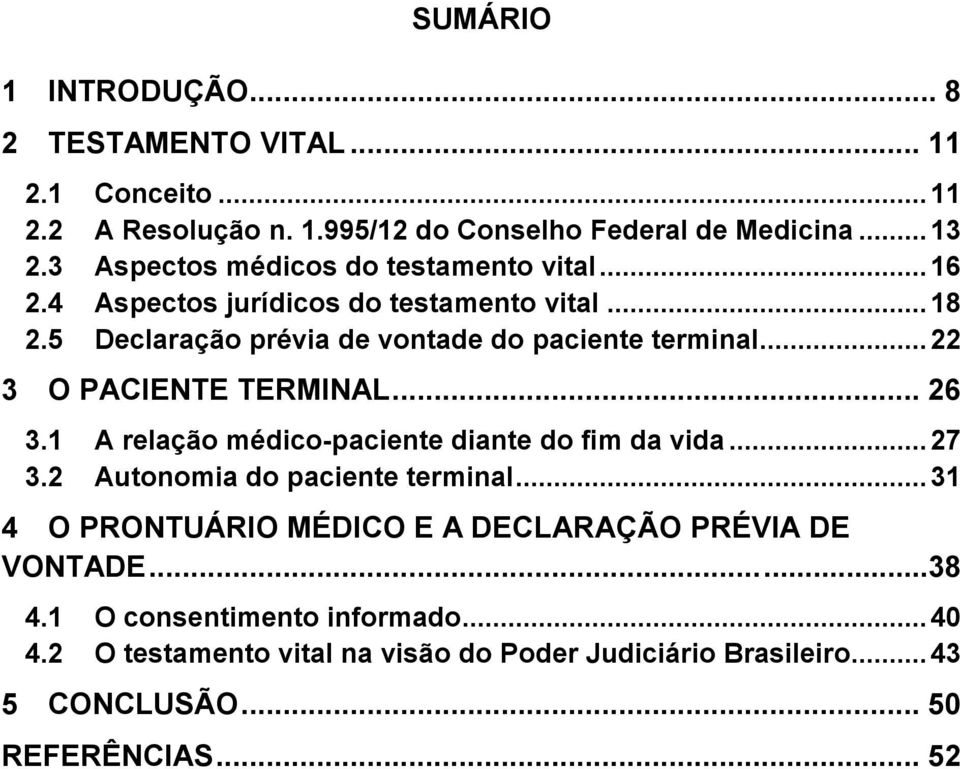 .. 22 3 O PACIENTE TERMINAL... 26 3.1 A relação médico-paciente diante do fim da vida... 27 3.2 Autonomia do paciente terminal.