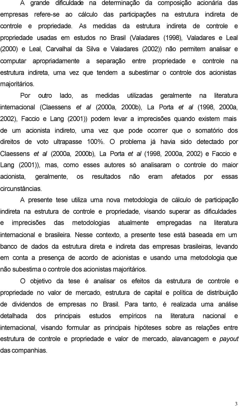 e computar apropriadamente a separação entre propriedade e controle na estrutura indireta, uma vez que tendem a subestimar o controle dos acionistas majoritários.