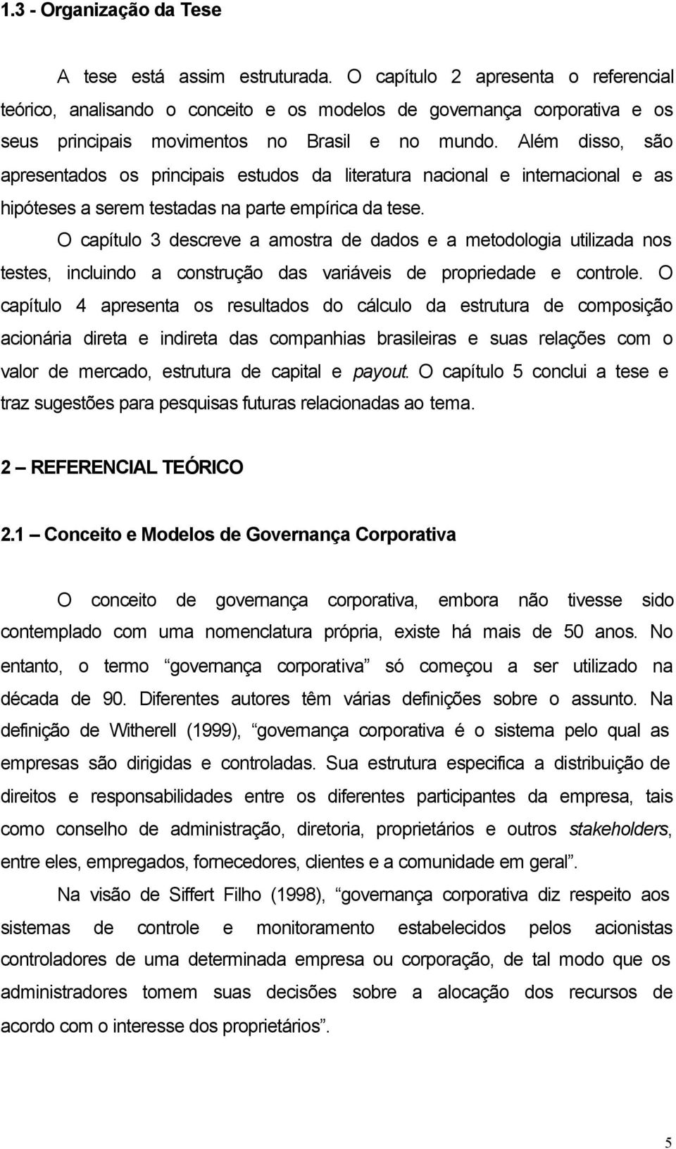 Além disso, são apresentados os principais estudos da literatura nacional e internacional e as hipóteses a serem testadas na parte empírica da tese.