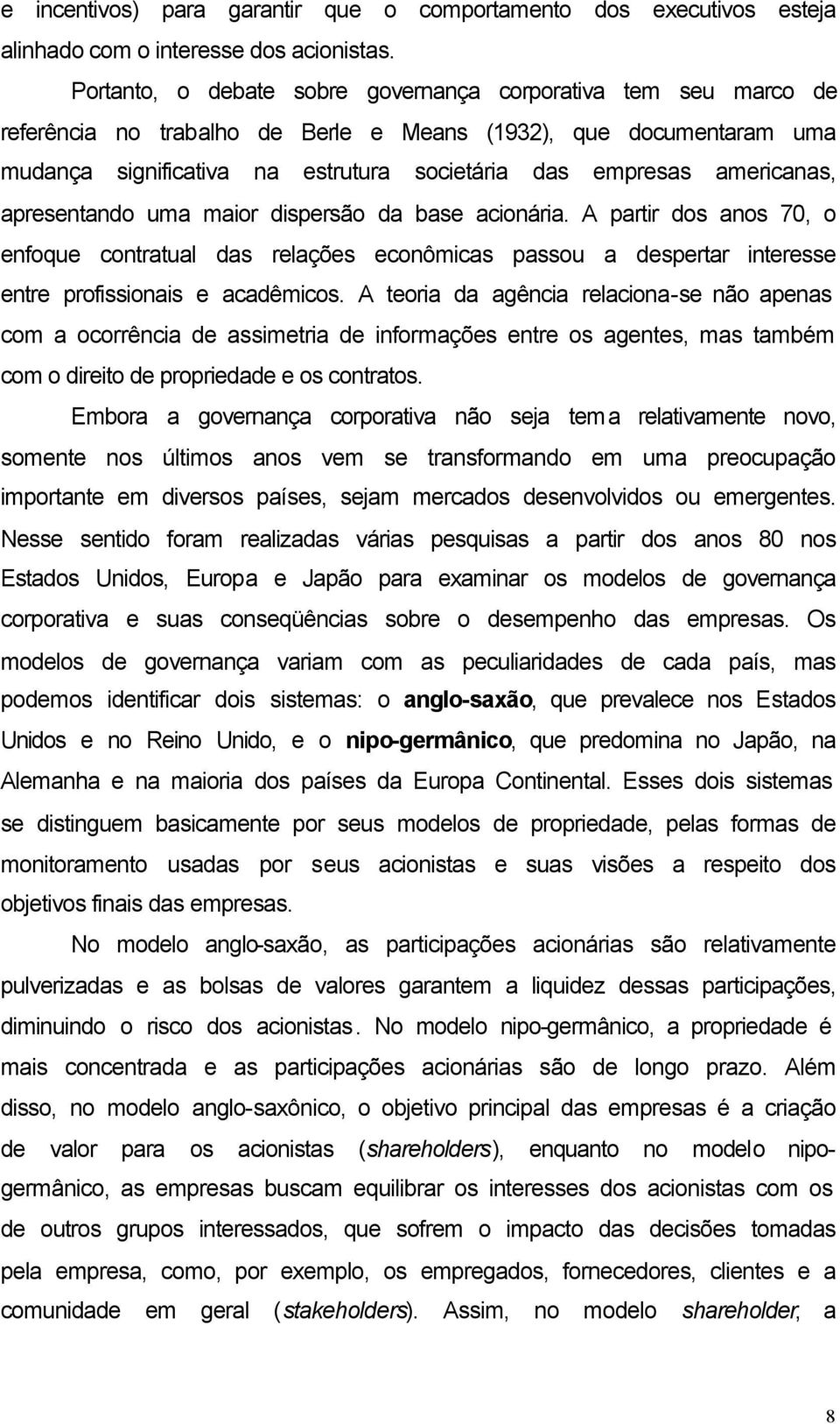 americanas, apresentando uma maior dispersão da base acionária. A partir dos anos 70, o enfoque contratual das relações econômicas passou a despertar interesse entre profissionais e acadêmicos.