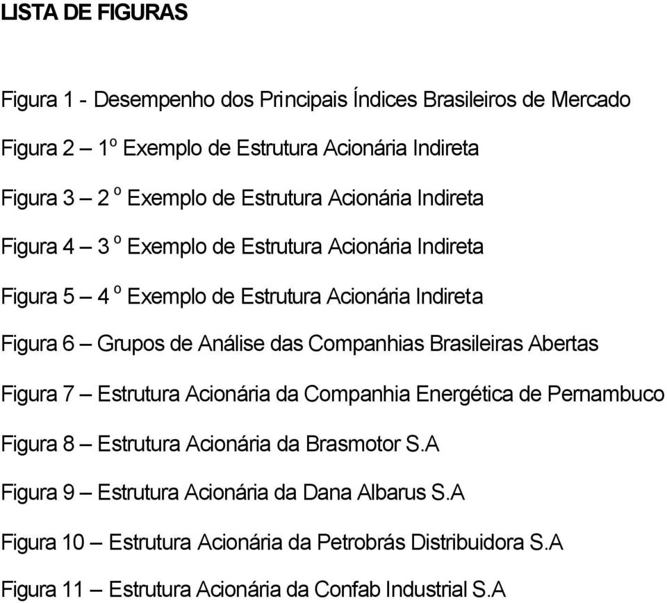 Análise das Companhias Brasileiras Abertas Figura 7 Estrutura Acionária da Companhia Energética de Pernambuco Figura 8 Estrutura Acionária da Brasmotor S.