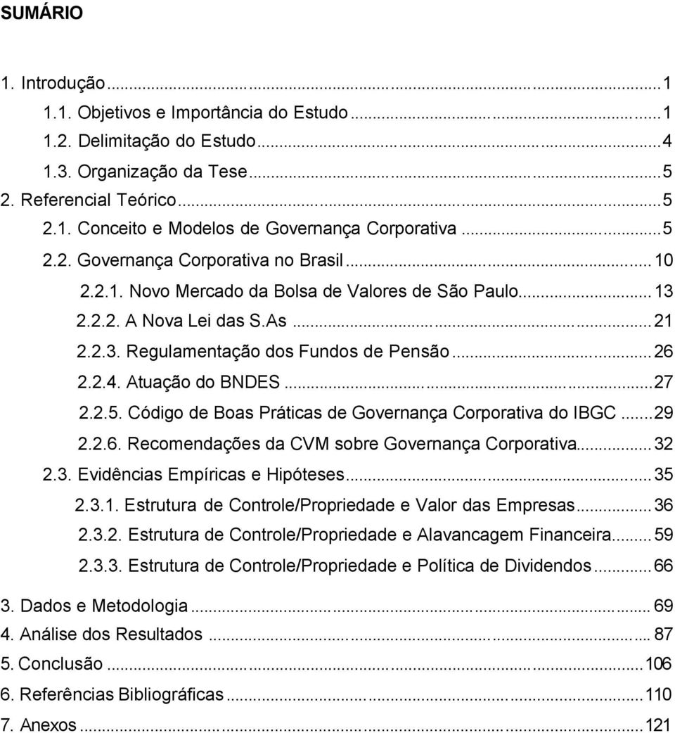 Atuação do BNDES...27 2.2.5. Código de Boas Práticas de Governança Corporativa do IBGC...29 2.2.6. Recomendações da CVM sobre Governança Corporativa...32 2.3. Evidências Empíricas e Hipóteses...35 2.