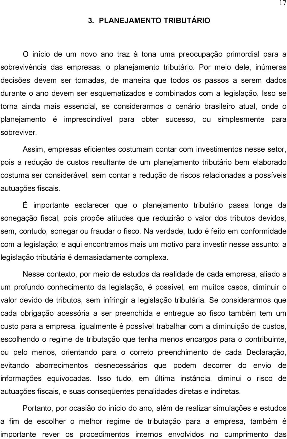 Isso se torna ainda mais essencial, se considerarmos o cenário brasileiro atual, onde o planejamento é imprescindível para obter sucesso, ou simplesmente para sobreviver.