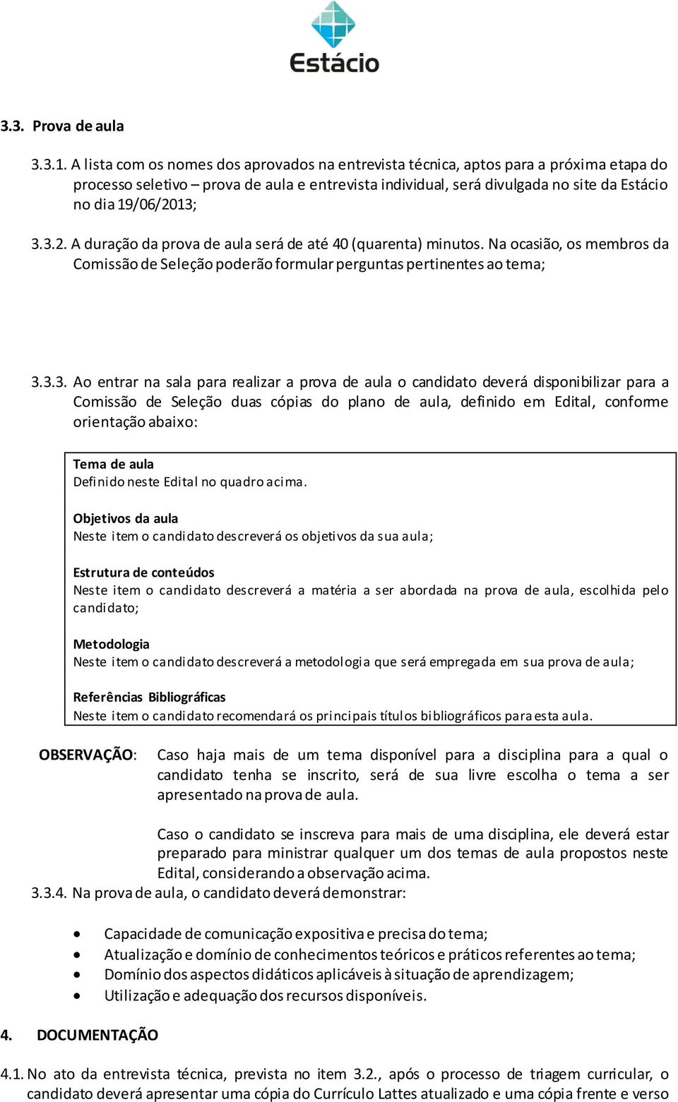 13; 3.3.2. A duração da prova aula será até 40 (quarenta) minutos. Na ocasião, os membros da Comissão Seleção porão formular perguntas pertinentes ao tema; 3.3.3. Ao entrar na sala para realizar a