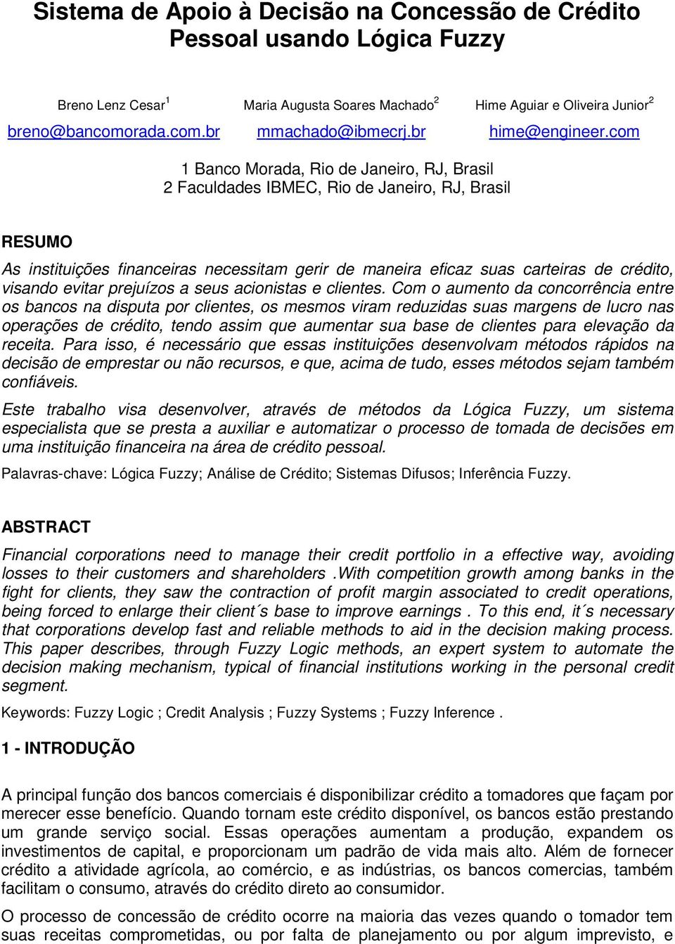 com 1 Banco Morada, Rio de Janeiro, RJ, Brasil 2 Faculdades IBMEC, Rio de Janeiro, RJ, Brasil RESUMO As instituições financeiras necessitam gerir de maneira eficaz suas carteiras de crédito, visando