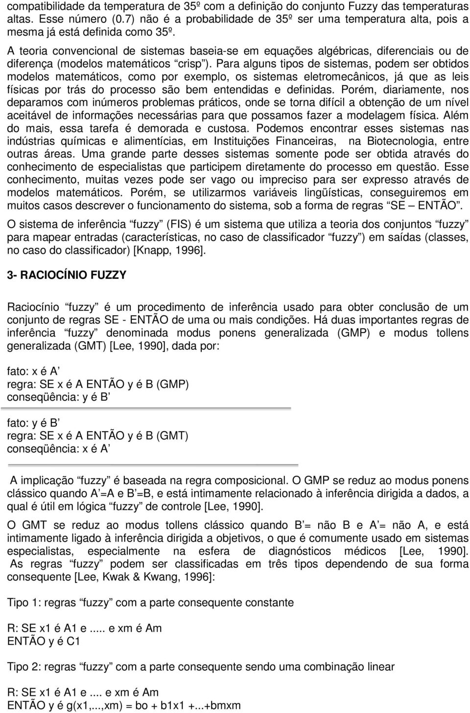 A teoria convencional de sistemas baseia-se em equações algébricas, diferenciais ou de diferença (modelos matemáticos crisp ).