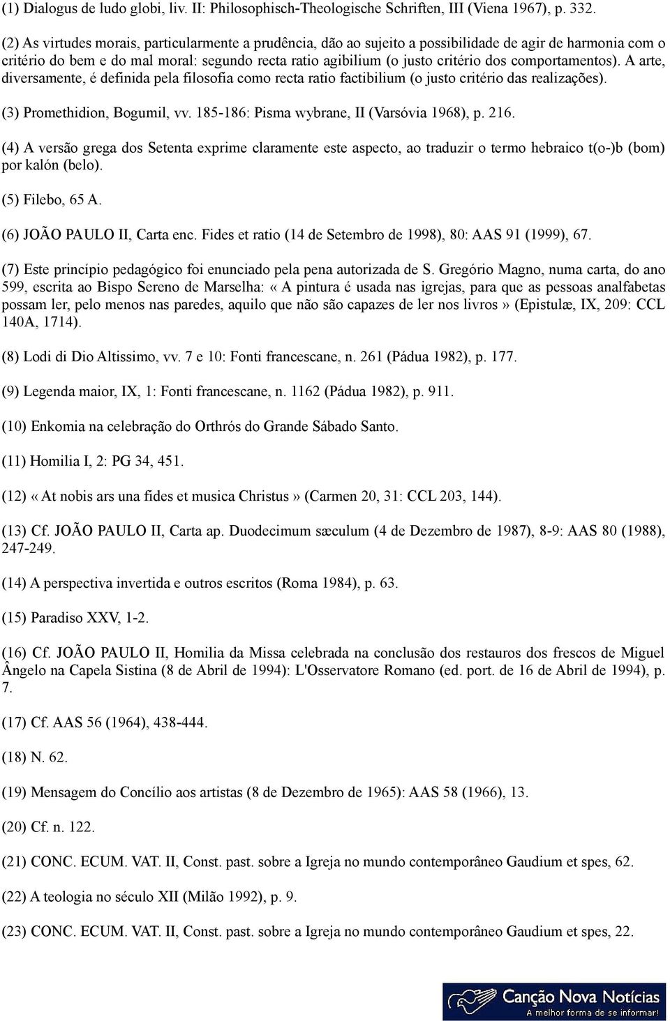 comportamentos). A arte, diversamente, é definida pela filosofia como recta ratio factibilium (o justo critério das realizações). (3) Promethidion, Bogumil, vv.