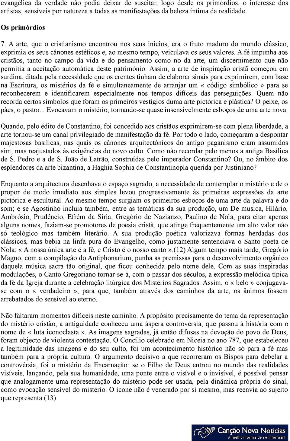 A fé impunha aos cristãos, tanto no campo da vida e do pensamento como no da arte, um discernimento que não permitia a aceitação automática deste património.