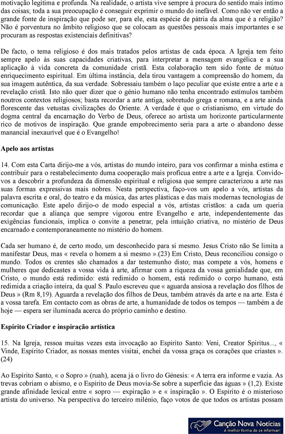 Não é porventura no âmbito religioso que se colocam as questões pessoais mais importantes e se procuram as respostas existenciais definitivas?