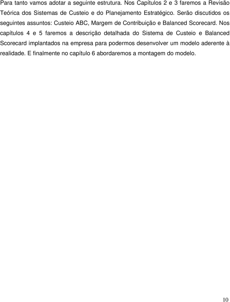 Serão discutidos os seguintes assuntos: Custeio ABC, Margem de Contribuição e Balanced Scorecard.