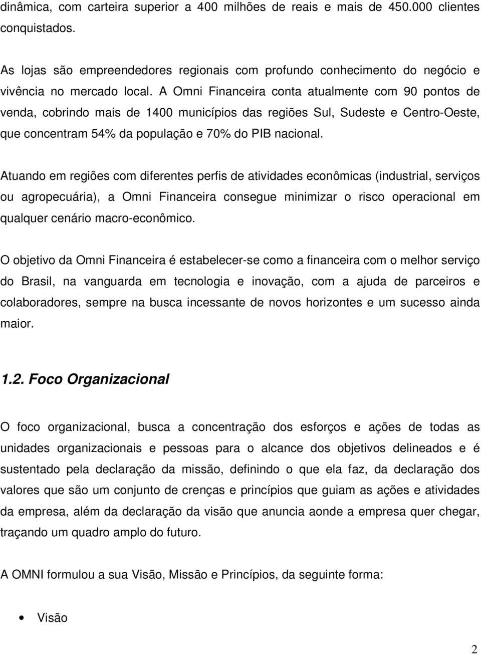 Atuando em regiões com diferentes perfis de atividades econômicas (industrial, serviços ou agropecuária), a Omni Financeira consegue minimizar o risco operacional em qualquer cenário macro-econômico.