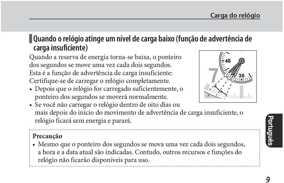 Depois que o relógio for carregado suficientemente, o ponteiro dos segundos se moverá normalmente.