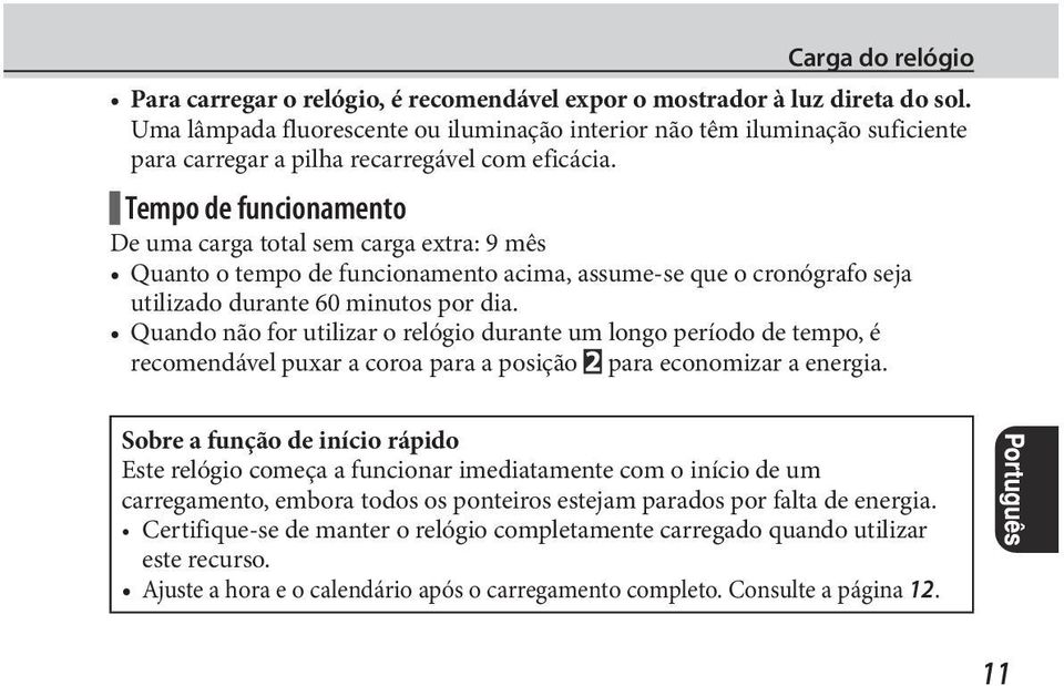 Tempo de funcionamento De uma carga total sem carga extra: 9 mês Quanto o tempo de funcionamento acima, assume-se que o cronógrafo seja utilizado durante 60 minutos por dia.