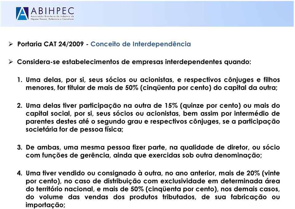 Uma delas tiver participação na outra de 15% (quinze por cento) ou mais do capital social, por si, seus sócios ou acionistas, bem assim por intermédio de parentes destes até o segundo grau e