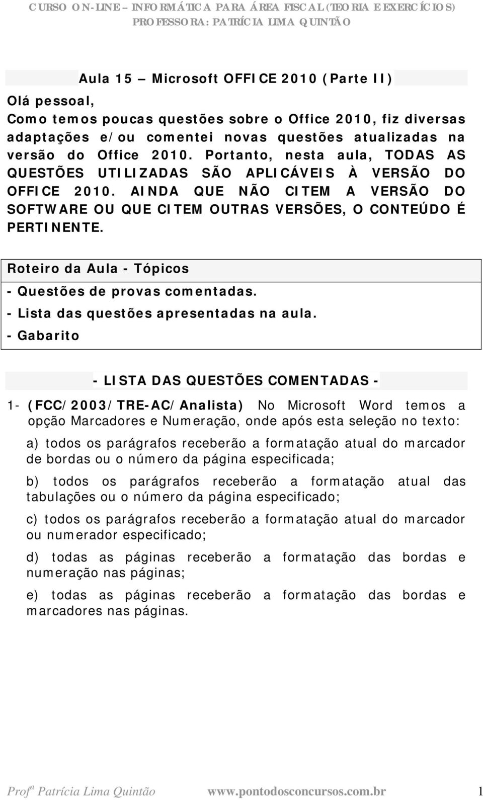 Roteiro da Aula - Tópicos - Questões de provas comentadas. - Lista das questões apresentadas na aula.