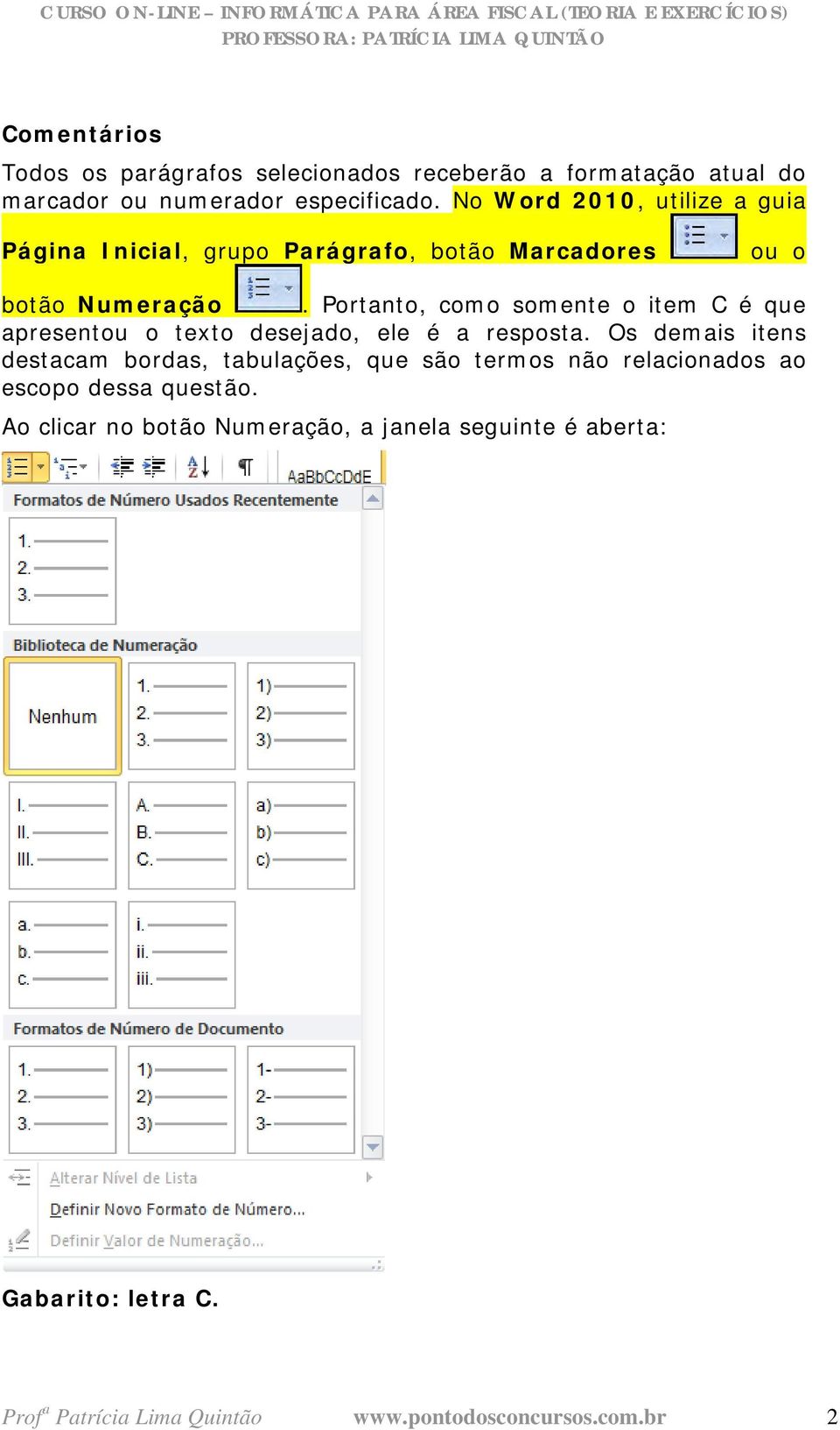 Portanto, como somente o item C é que apresentou o texto desejado, ele é a resposta.