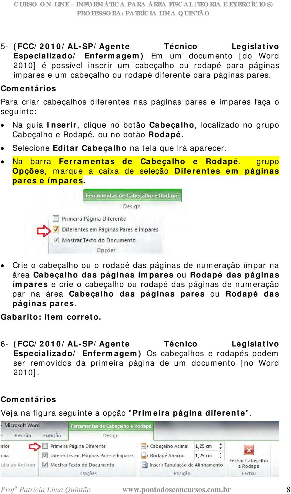 Para criar cabeçalhos diferentes nas páginas pares e ímpares faça o seguinte: Na guia Inserir, clique no botão Cabeçalho, localizado no grupo Cabeçalho e Rodapé, ou no botão Rodapé.