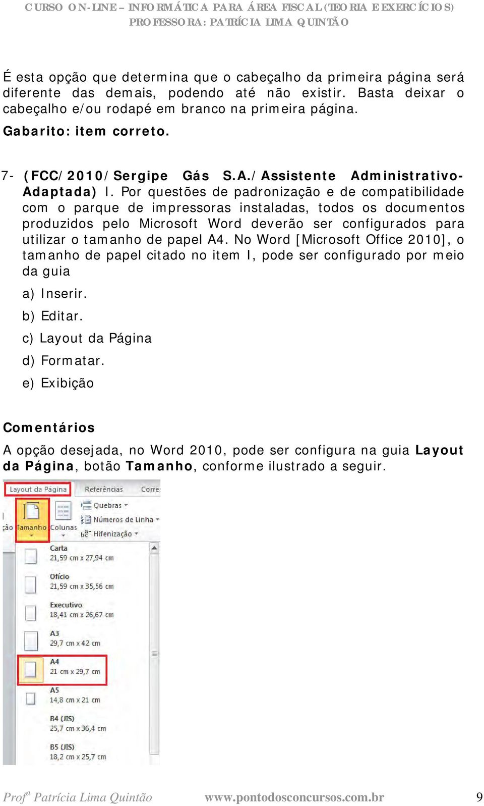 Por questões de padronização e de compatibilidade com o parque de impressoras instaladas, todos os documentos produzidos pelo Microsoft Word deverão ser configurados para utilizar o tamanho de papel