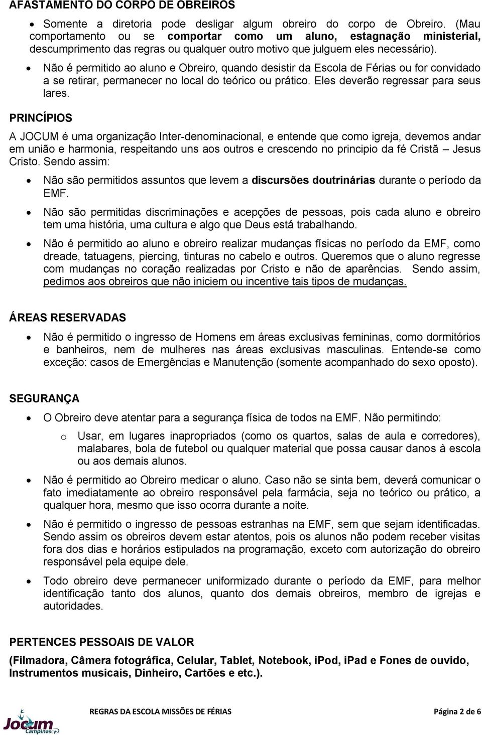 PRINCÍPIOS Não é permitido ao aluno e Obreiro, quando desistir da Escola de Férias ou for convidado a se retirar, permanecer no local do teórico ou prático. Eles deverão regressar para seus lares.