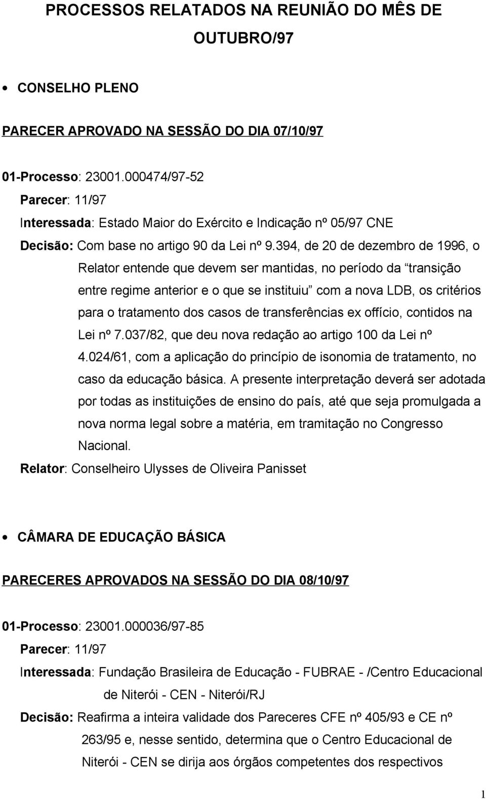 394, de 20 de dezembro de 1996, o Relator entende que devem ser mantidas, no período da transição entre regime anterior e o que se instituiu com a nova LDB, os critérios para o tratamento dos casos