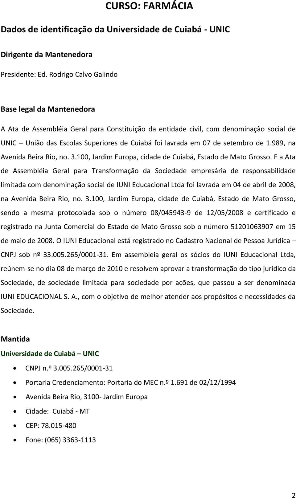 de setembro de 1.989, na Avenida Beira Rio, no. 3.100, Jardim Europa, cidade de Cuiabá, Estado de Mato Grosso.