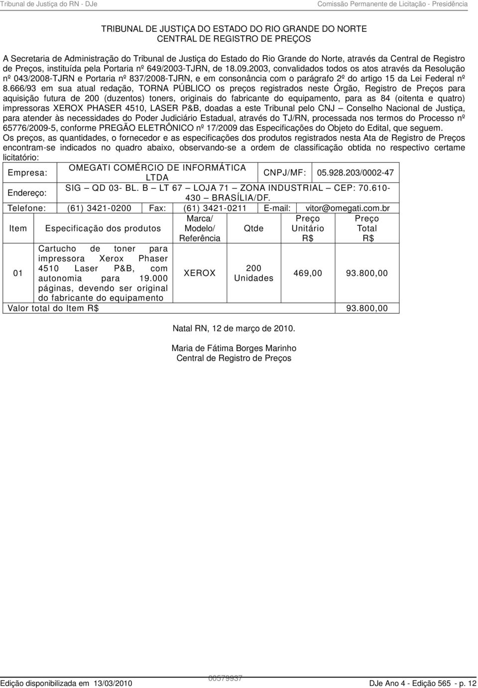 2003, convalidados todos os atos através da Resolução nº 043/2008-TJRN e Portaria nº 837/2008-TJRN, e em consonância com o parágrafo 2º do artigo 15 da Lei Federal nº 8.