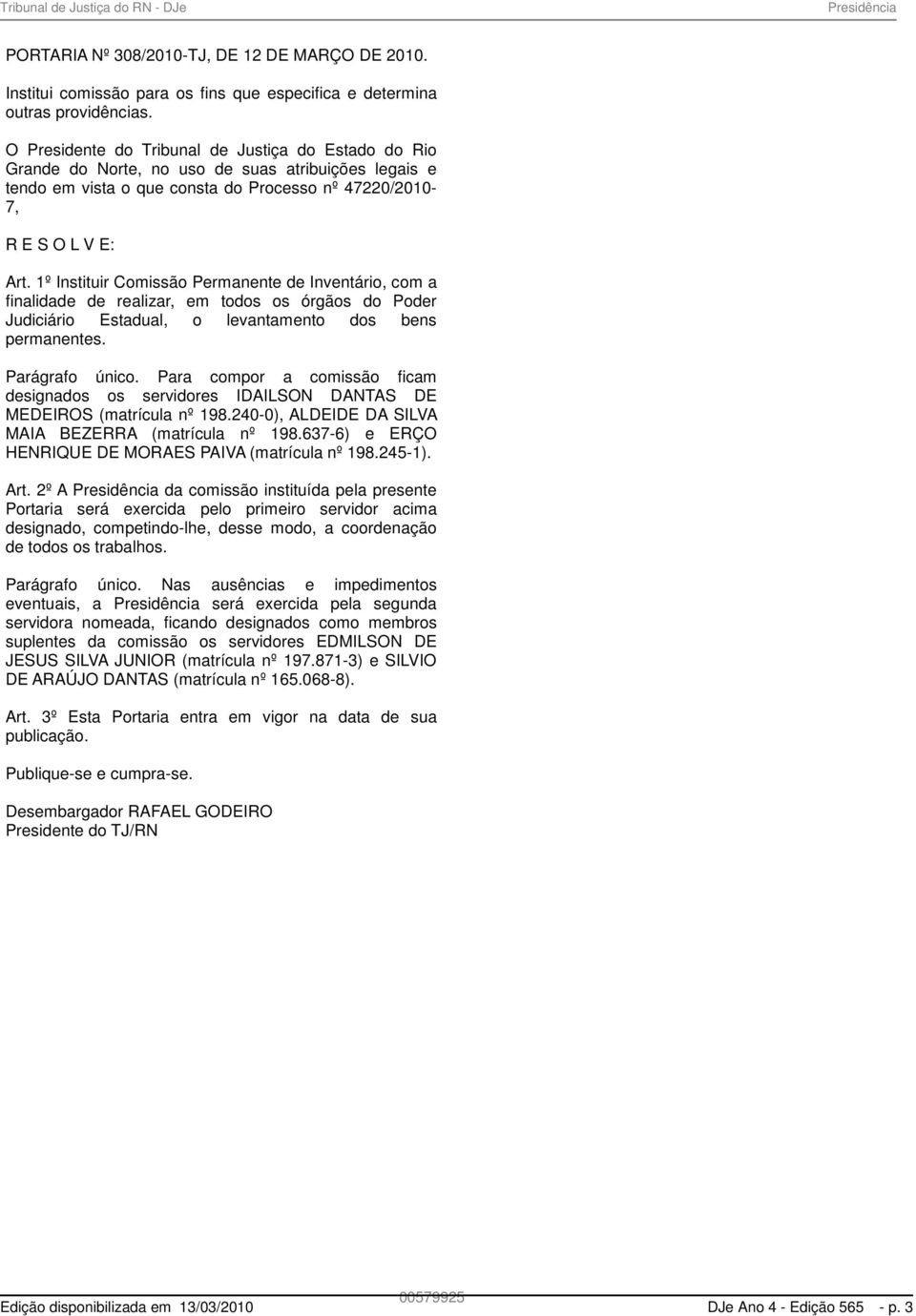 1º Instituir Comissão Permanente de Inventário, com a finalidade de realizar, em todos os órgãos do Poder Judiciário Estadual, o levantamento dos bens permanentes. Parágrafo único.