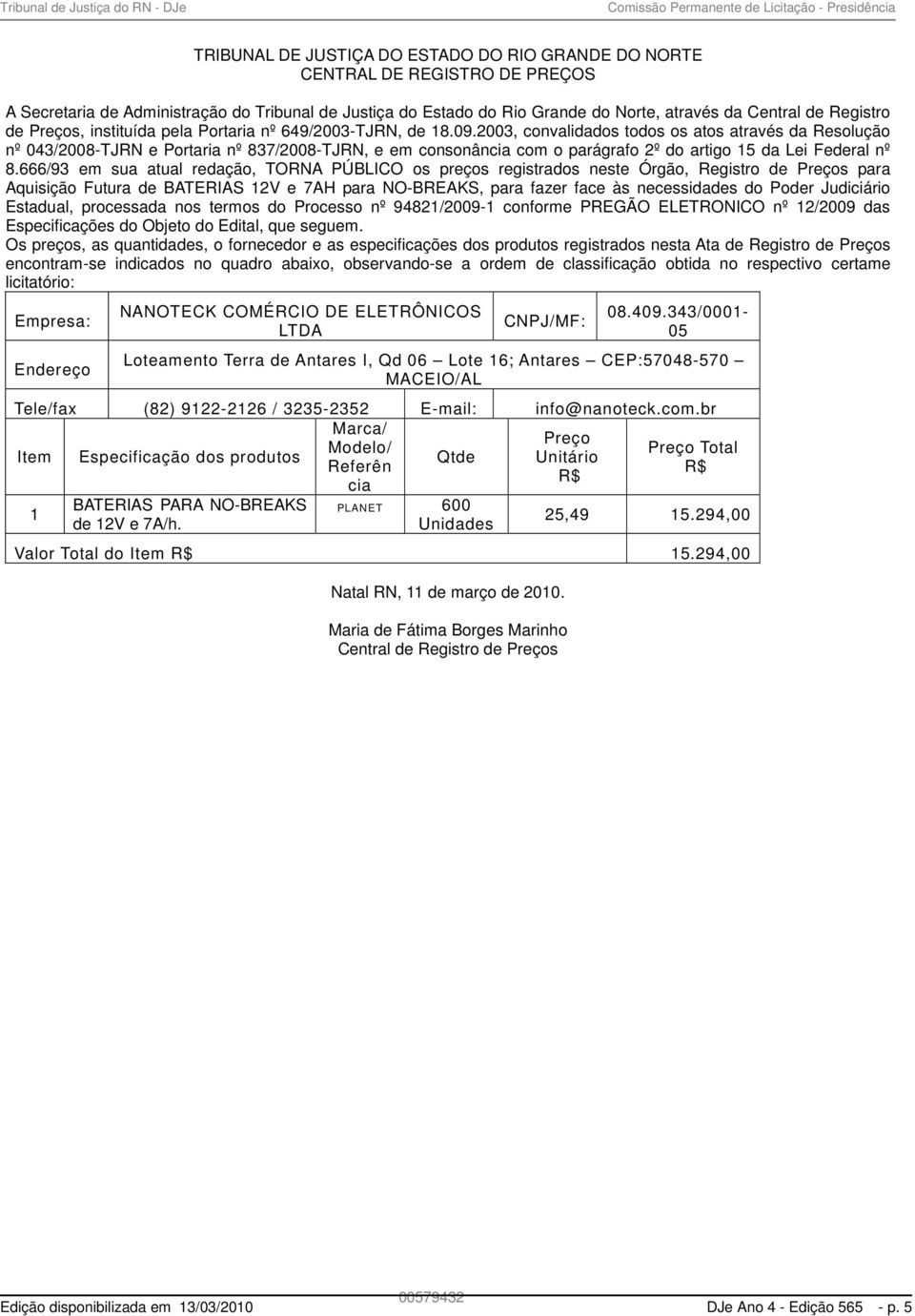 2003, convalidados todos os atos através da Resolução nº 043/2008-TJRN e Portaria nº 837/2008-TJRN, e em consonância com o parágrafo 2º do artigo 15 da Lei Federal nº 8.