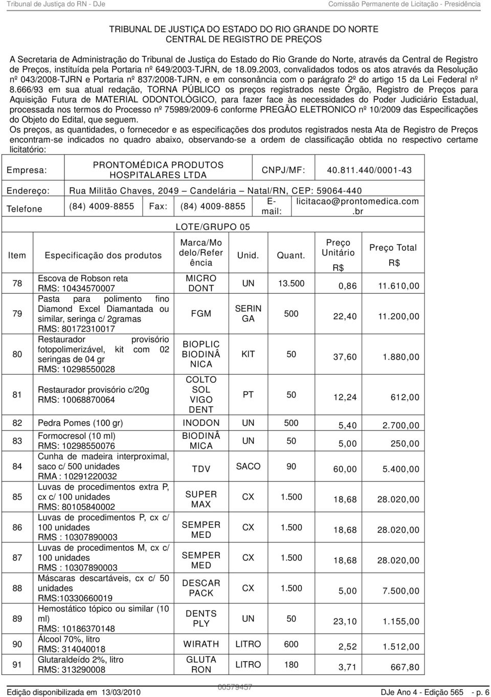 2003, convalidados todos os atos através da Resolução nº 043/2008-TJRN e Portaria nº 837/2008-TJRN, e em consonância com o parágrafo 2º do artigo 15 da Lei Federal nº 8.