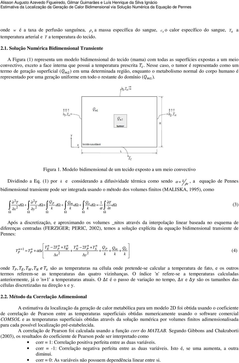 Solução Numérica Bidimensional Transiente ρs a massa específica do sangue, cs o calor específico do sangue, A Figura (1) representa um modelo bidimensional do tecido (mama) com todas as superfícies