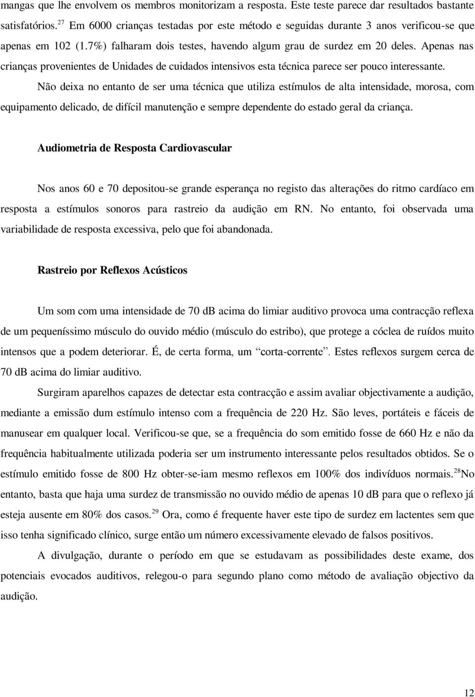 Apenas nas crianças provenientes de Unidades de cuidados intensivos esta técnica parece ser pouco interessante.