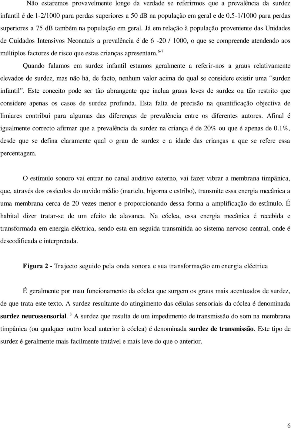 Já em relação à população proveniente das Unidades de Cuidados Intensivos Neonatais a prevalência é de 6-20 / 1000, o que se compreende atendendo aos múltiplos factores de risco que estas crianças